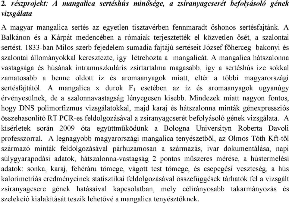1833-ban Milos szerb fejedelem sumadia fajtájú sertéseit József főherceg bakonyi és szalontai állományokkal keresztezte, így létrehozta a mangalicát.