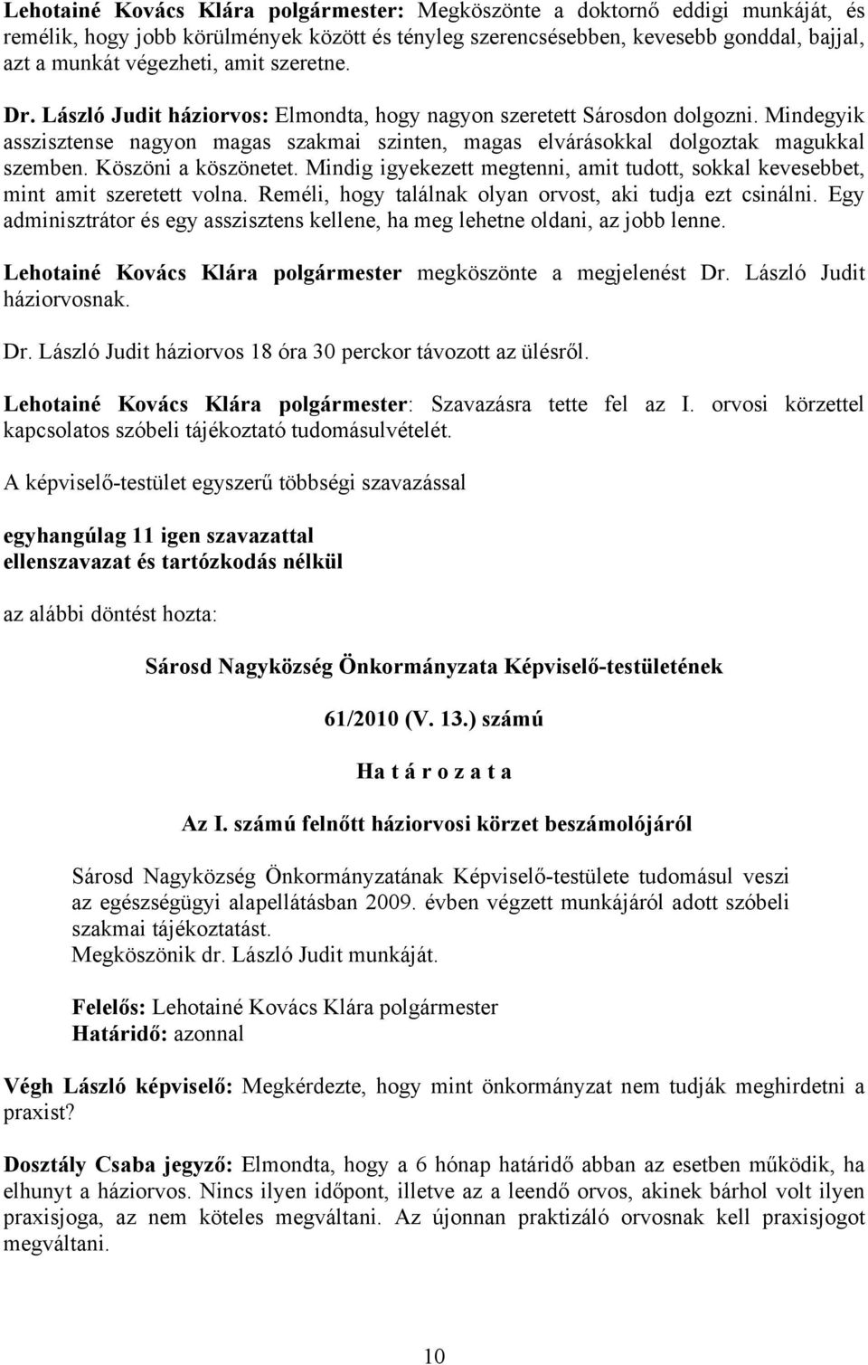 Köszöni a köszönetet. Mindig igyekezett megtenni, amit tudott, sokkal kevesebbet, mint amit szeretett volna. Reméli, hogy találnak olyan orvost, aki tudja ezt csinálni.