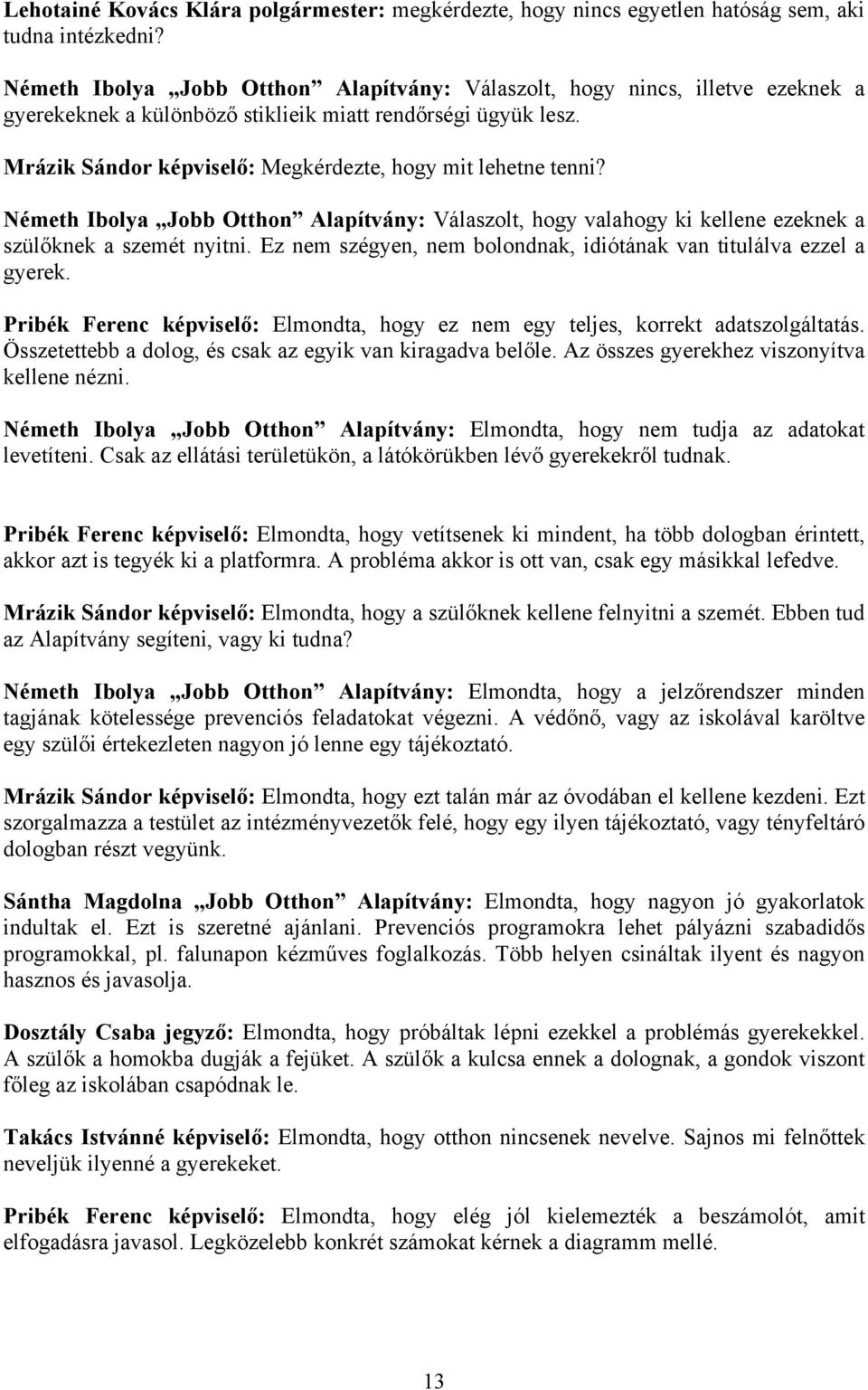 Mrázik Sándor képviselő: Megkérdezte, hogy mit lehetne tenni? Németh Ibolya Jobb Otthon Alapítvány: Válaszolt, hogy valahogy ki kellene ezeknek a szülőknek a szemét nyitni.