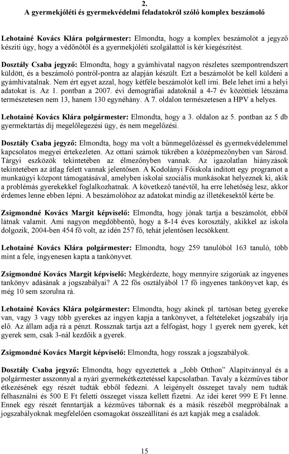 Ezt a beszámolót be kell küldeni a gyámhivatalnak. Nem ért egyet azzal, hogy kétféle beszámolót kell írni. Bele lehet írni a helyi adatokat is. Az 1. pontban a 2007.