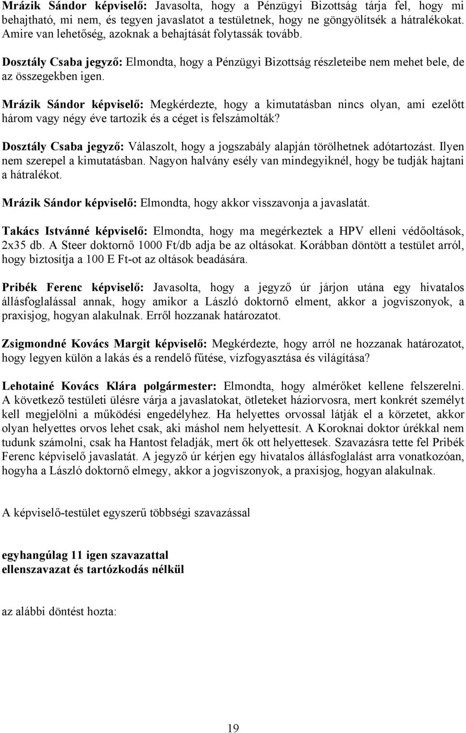 Mrázik Sándor képviselő: Megkérdezte, hogy a kimutatásban nincs olyan, ami ezelőtt három vagy négy éve tartozik és a céget is felszámolták?