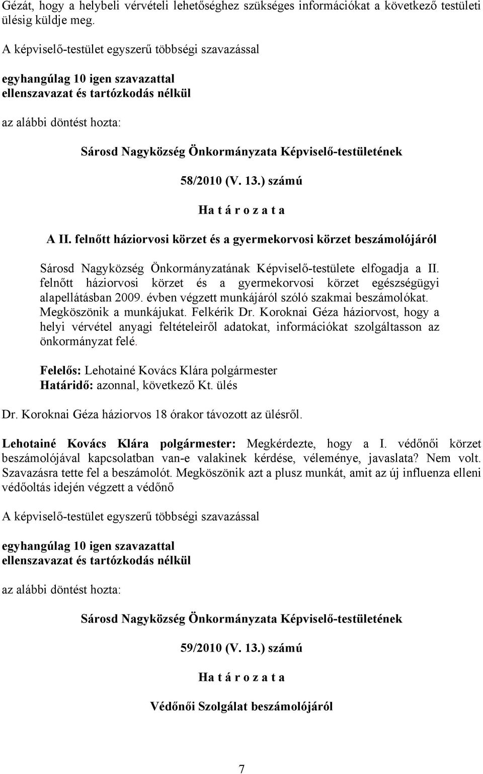 58/2010 (V. 13.) számú Ha t á r o z a t a A II. felnőtt háziorvosi körzet és a gyermekorvosi körzet beszámolójáról Sárosd Nagyközség Önkormányzatának Képviselő-testülete elfogadja a II.