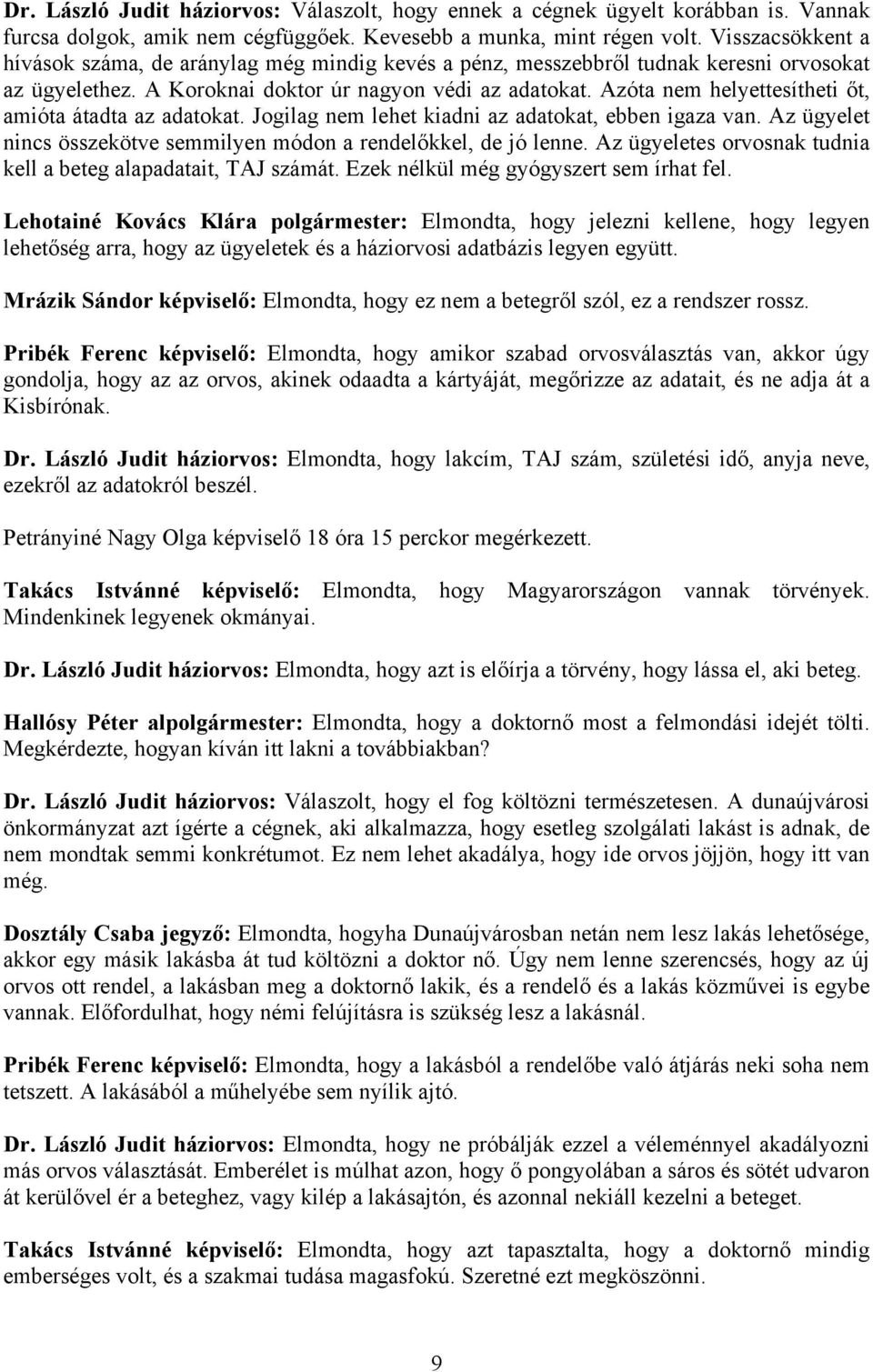 Azóta nem helyettesítheti őt, amióta átadta az adatokat. Jogilag nem lehet kiadni az adatokat, ebben igaza van. Az ügyelet nincs összekötve semmilyen módon a rendelőkkel, de jó lenne.