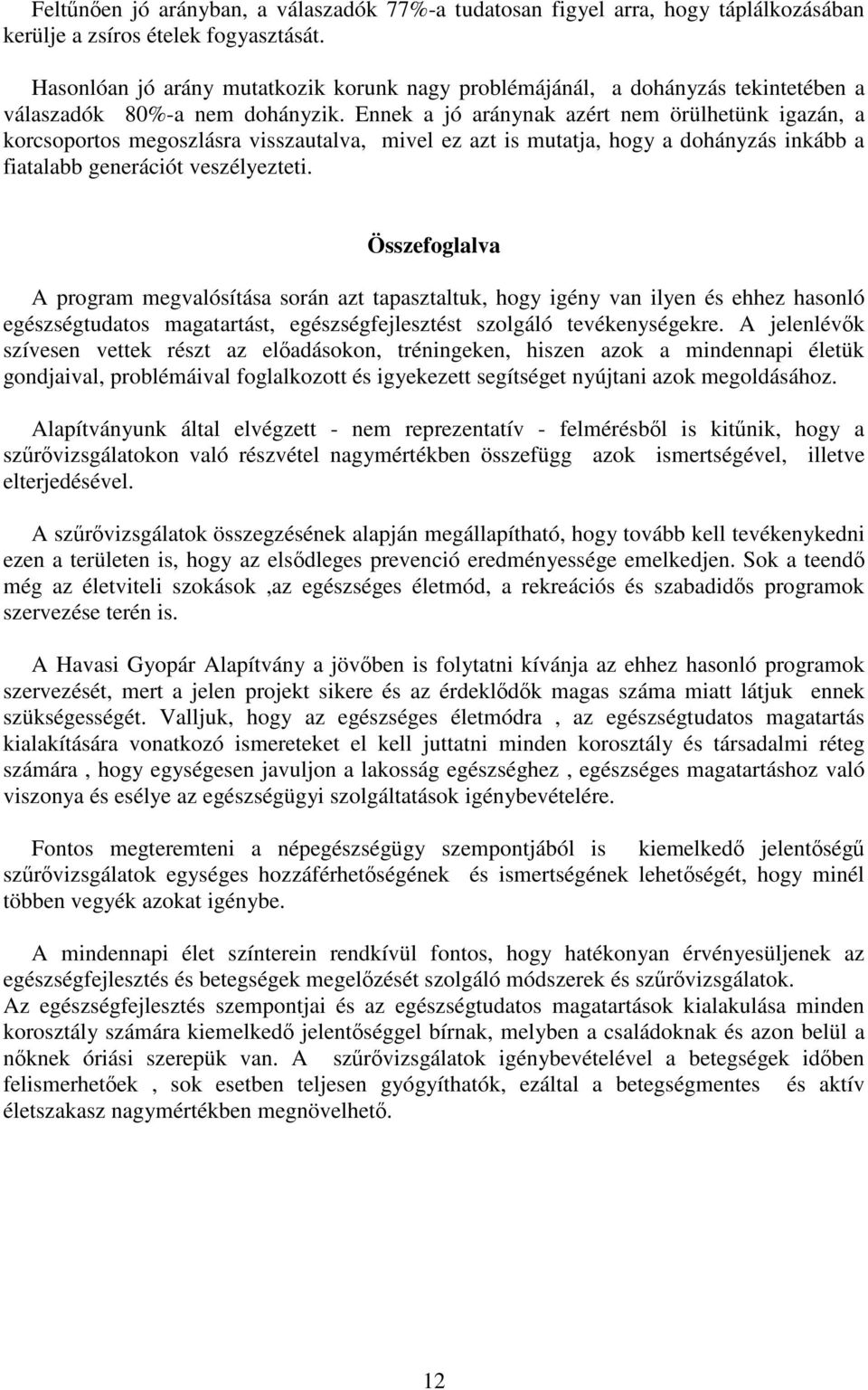 Ennek a jó aránynak azért nem örülhetünk igazán, a korcsoportos megoszlásra visszautalva, mivel ez azt is mutatja, hogy a dohányzás inkább a fiatalabb generációt veszélyezteti.