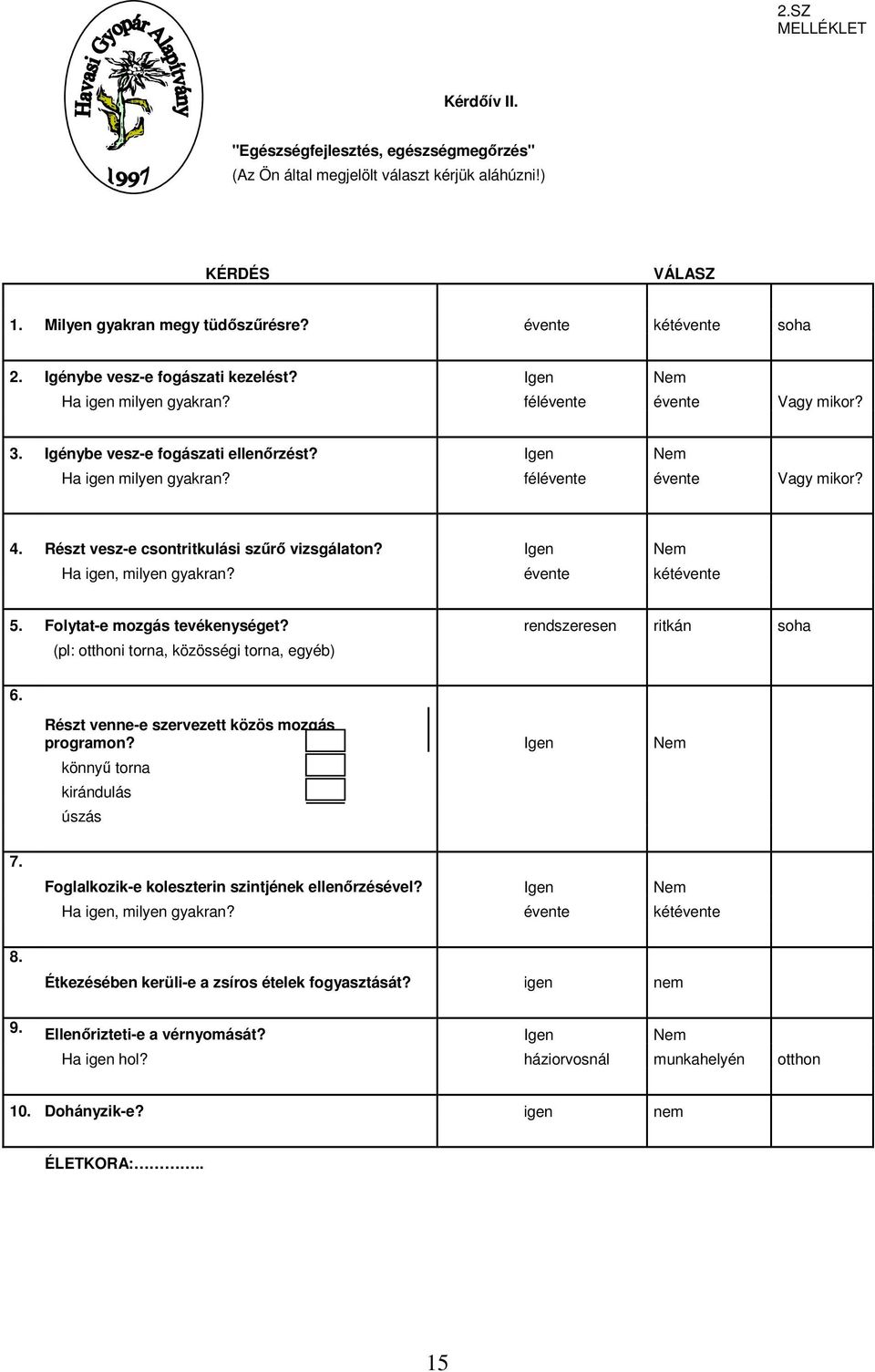 Részt vesz-e csontritkulási szűrő vizsgálaton? Igen Nem Ha igen, milyen gyakran? évente kétévente 5. Folytat-e mozgás tevékenységet?