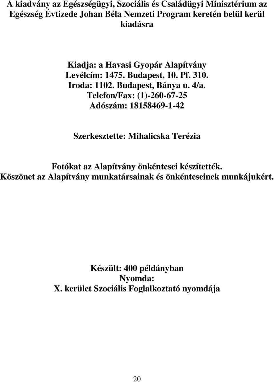 Telefon/Fax: (1)-260-67-25 Adószám: 18158469-1-42 Szerkesztette: Mihalicska Terézia Fotókat az Alapítvány önkéntesei készítették.