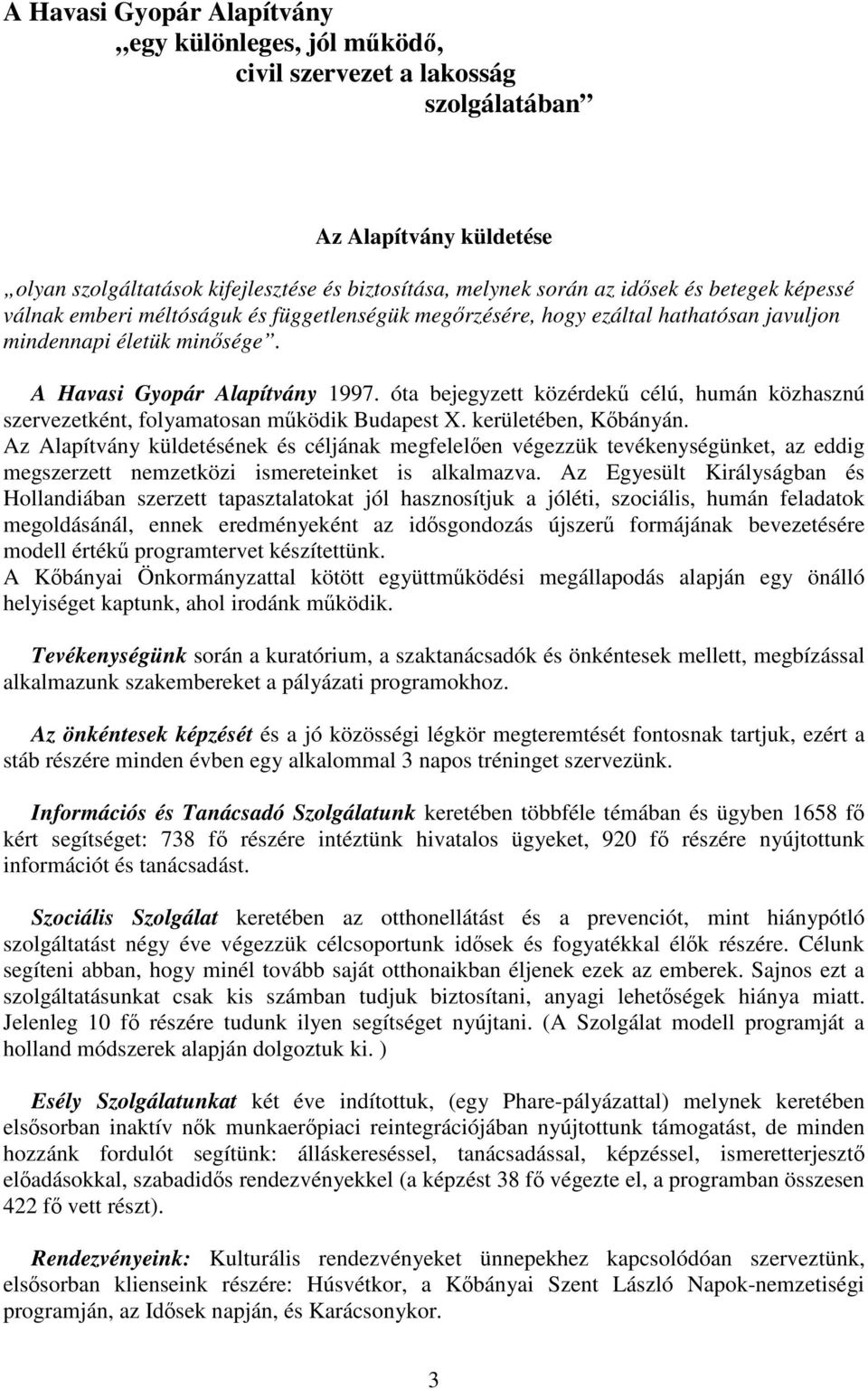 óta bejegyzett közérdekű célú, humán közhasznú szervezetként, folyamatosan működik Budapest X. kerületében, Kőbányán.