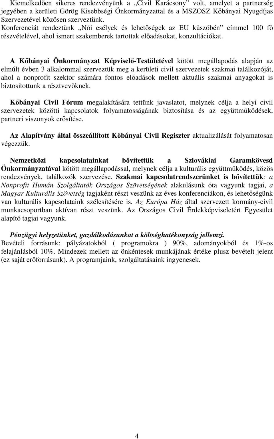 A Kőbányai Önkormányzat Képviselő-Testületével kötött megállapodás alapján az elmúlt évben 3 alkalommal szerveztük meg a kerületi civil szervezetek szakmai találkozóját, ahol a nonprofit szektor