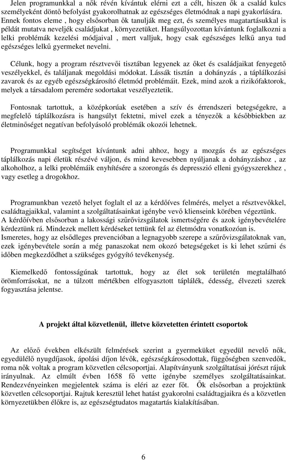 Hangsúlyozottan kívántunk foglalkozni a lelki problémák kezelési módjaival, mert valljuk, hogy csak egészséges lelkű anya tud egészséges lelkű gyermeket nevelni.