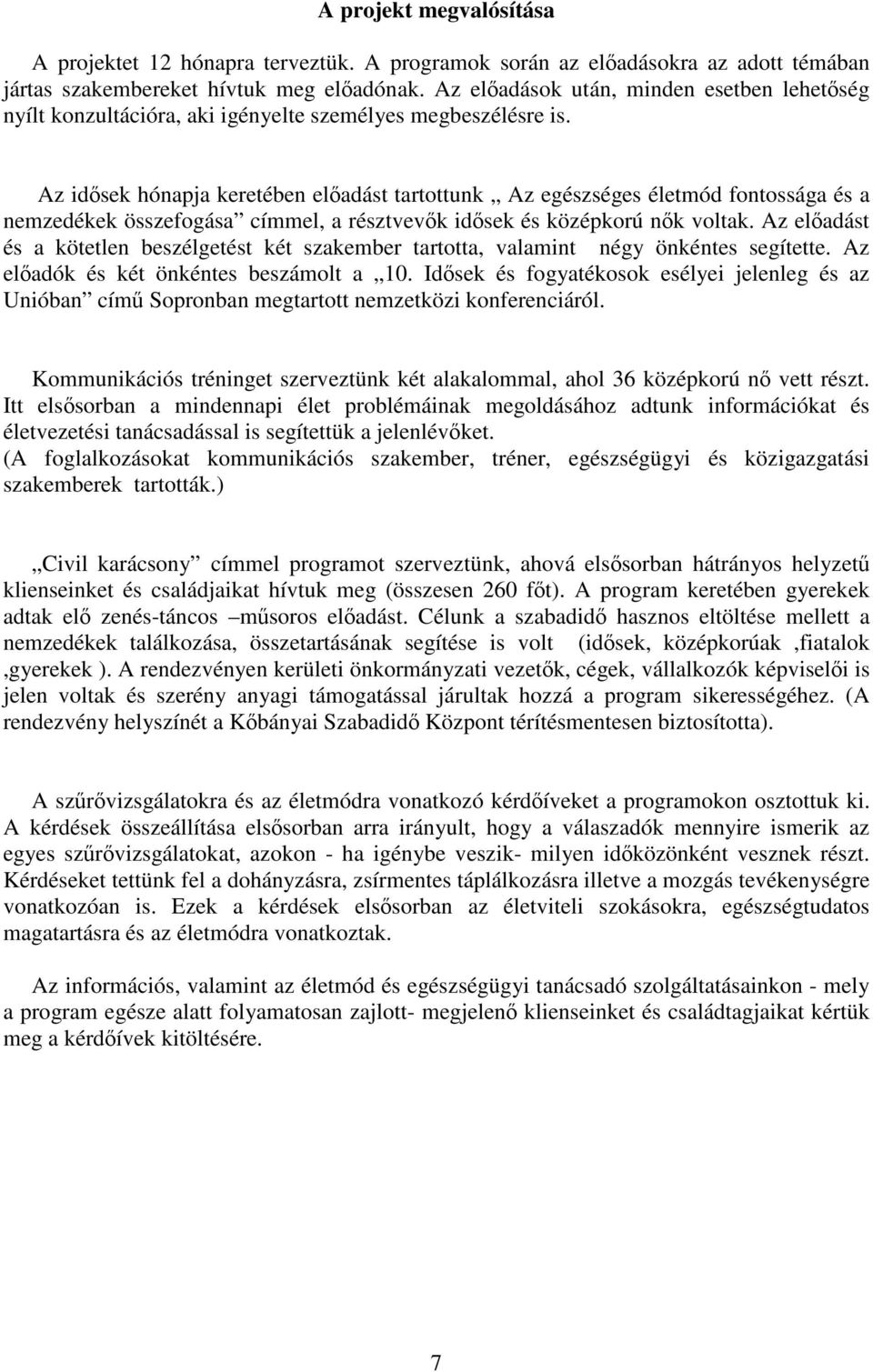 Az idősek hónapja keretében előadást tartottunk Az egészséges életmód fontossága és a nemzedékek összefogása címmel, a résztvevők idősek és középkorú nők voltak.