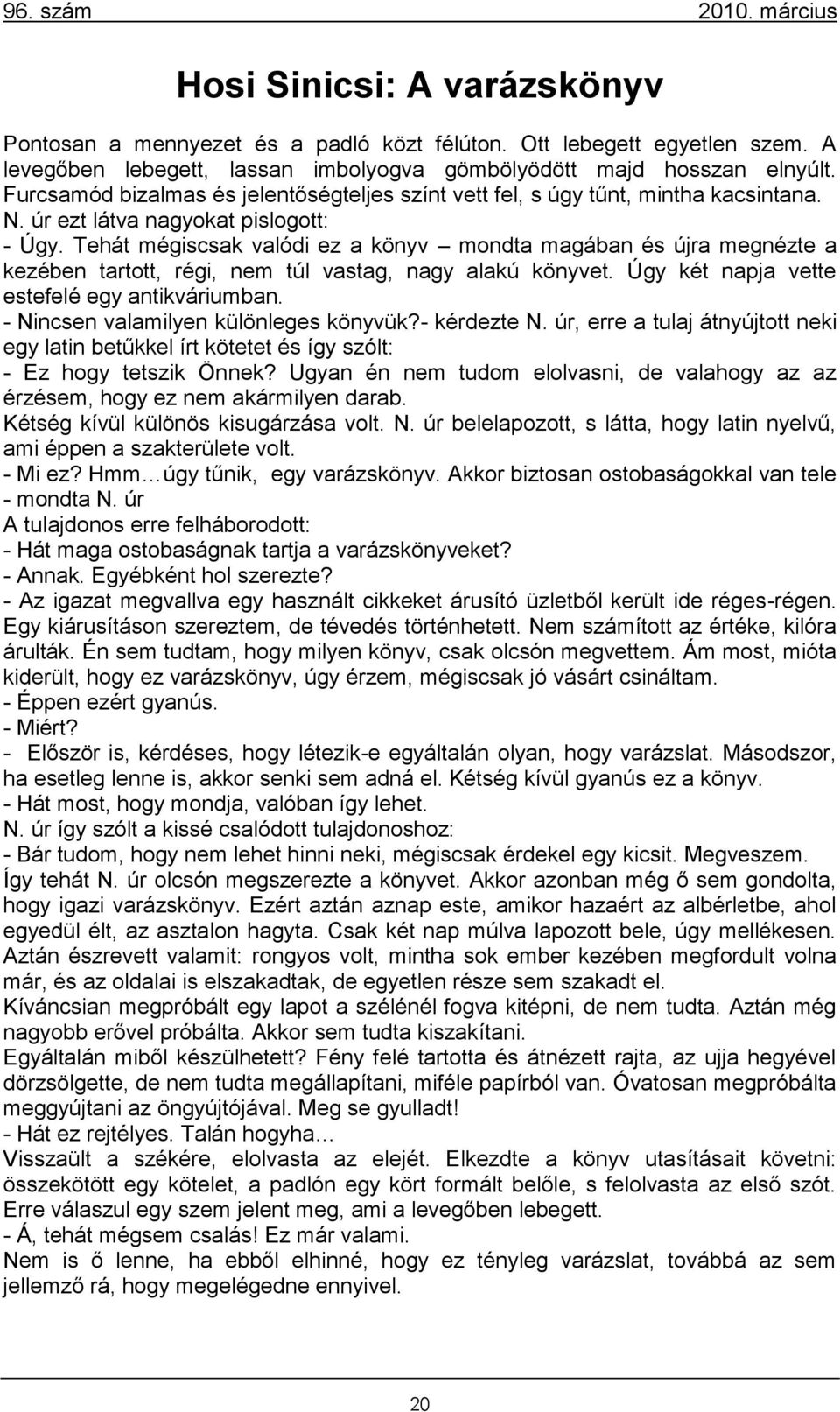 Tehát mégiscsak valódi ez a könyv mondta magában és újra megnézte a kezében tartott, régi, nem túl vastag, nagy alakú könyvet. Úgy két napja vette estefelé egy antikváriumban.