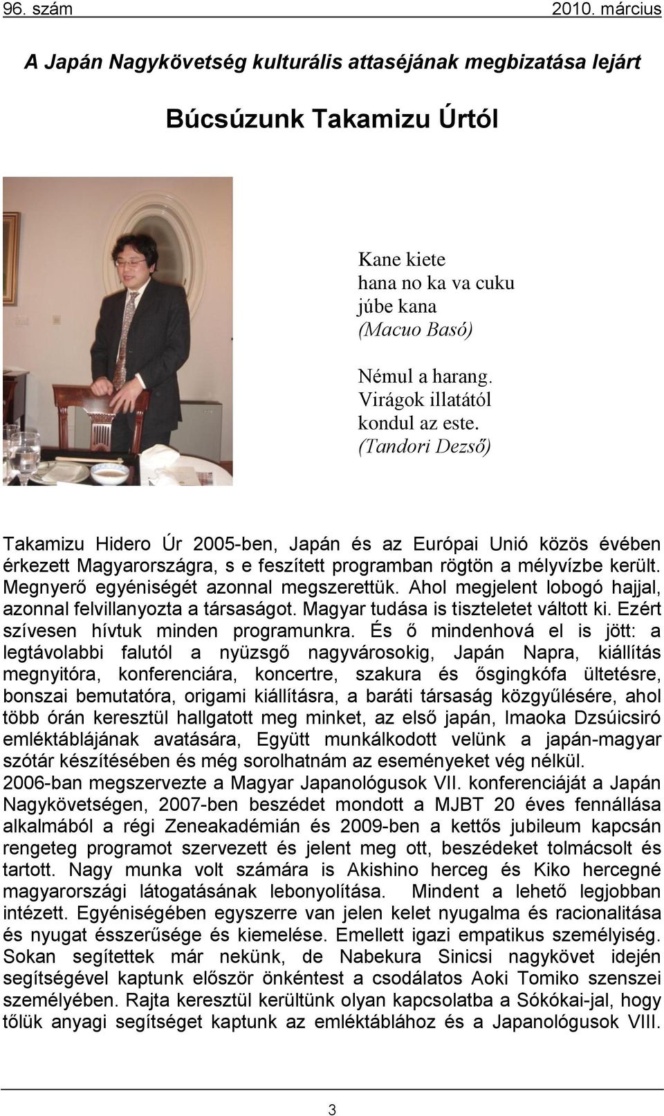 Megnyerő egyéniségét azonnal megszerettük. Ahol megjelent lobogó hajjal, azonnal felvillanyozta a társaságot. Magyar tudása is tiszteletet váltott ki. Ezért szívesen hívtuk minden programunkra.