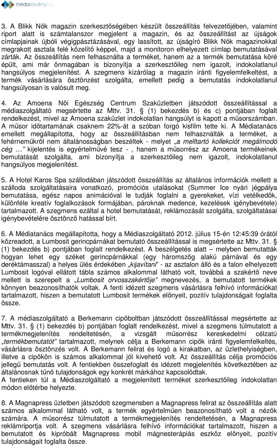 Az összeállítás nem felhasználta a terméket, hanem az a termék bemutatása köré épült, ami már önmagában is bizonyítja a szerkesztőileg nem igazolt, indokolatlanul hangsúlyos megjelenítést.