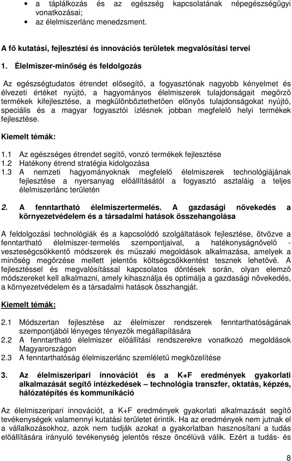 kifejlesztése, a megkülönböztethetően előnyös tulajdonságokat nyújtó, speciális és a magyar fogyasztói ízlésnek jobban megfelelő helyi termékek fejlesztése. Kiemelt témák: 1.