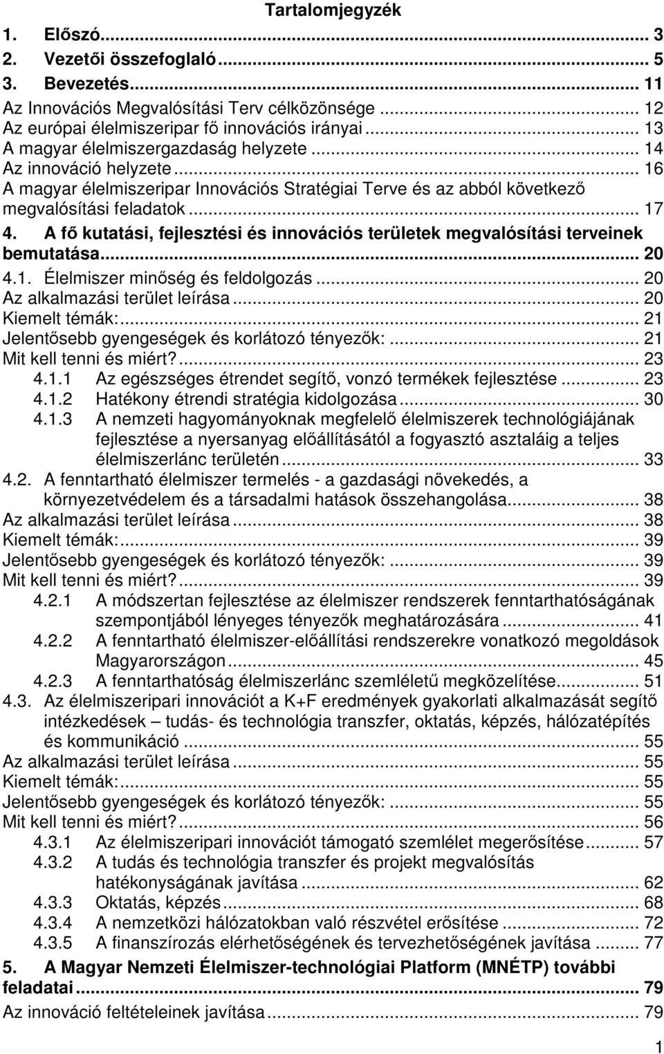 A fő i, fejlesztési és innovációs területek megvalósítási terveinek bemutatása... 20 4.1. Élelmiszer minőség és feldolgozás... 20 Az alkalmazási terület leírása... 20 Kiemelt témák:.