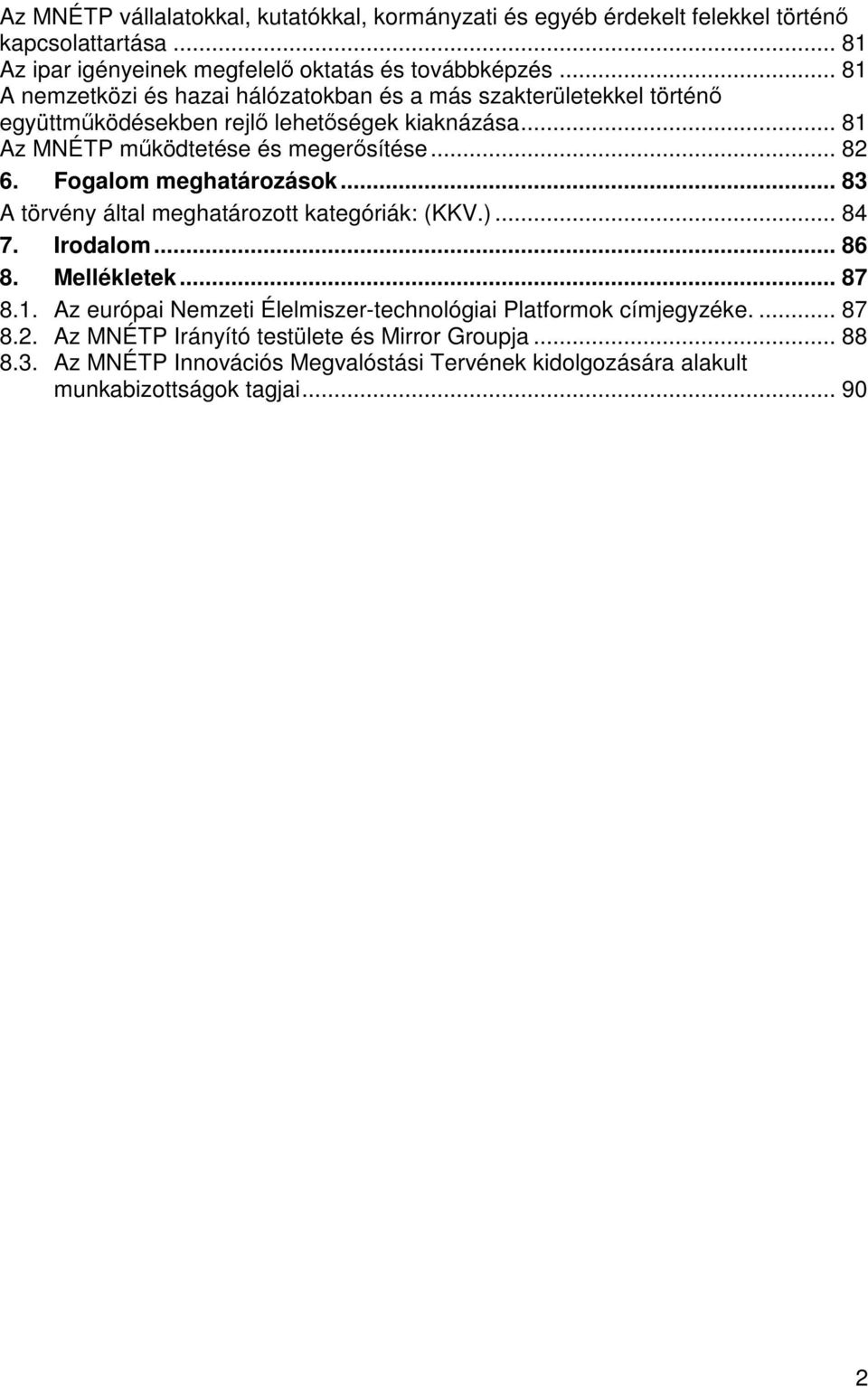 Fogalom meghatározások... 83 A törvény által meghatározott kategóriák: (KKV.)... 84 7. Irodalom... 86 8. Mellékletek... 87 8.1.