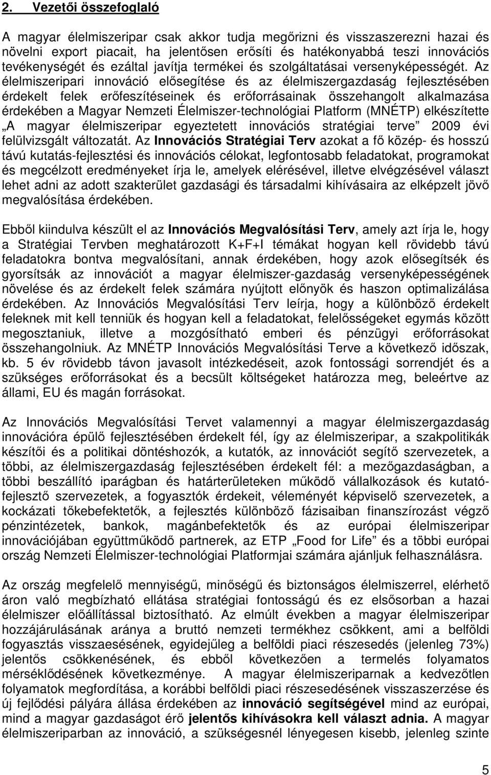 Az élelmiszeripari innováció elősegítése és az élelmiszergazdaság fejlesztésében érdekelt felek erőfeszítéseinek és erőforrásainak összehangolt alkalmazása érdekében a Magyar Nemzeti