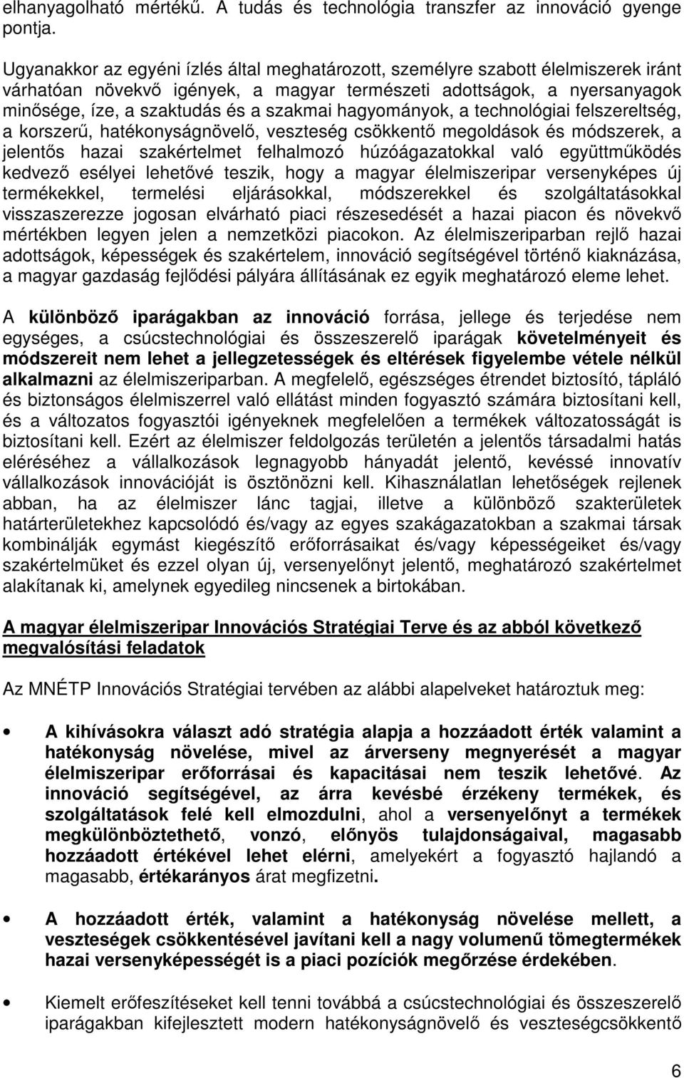 hagyományok, a technológiai felszereltség, a korszerű, hatékonyságnövelő, veszteség csökkentő megoldások és módszerek, a jelentős hazai szakértelmet felhalmozó húzóágazatokkal való együttműködés