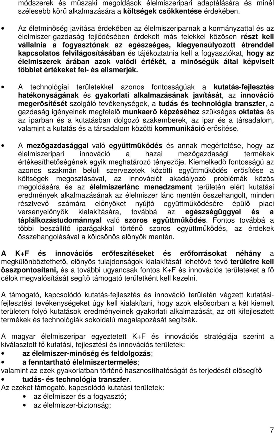 kiegyensúlyozott étrenddel kapcsolatos felvilágosításában és tájékoztatnia kell a fogyasztókat, hogy az élelmiszerek árában azok valódi értékét, a minőségük által képviselt többlet értékeket fel- és