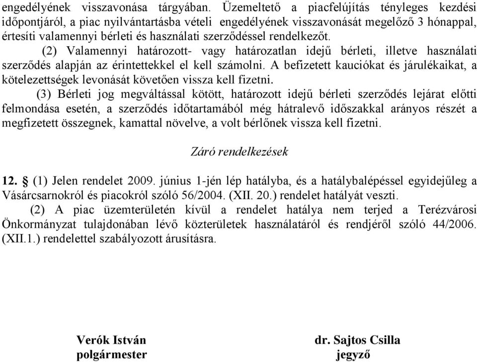 rendelkezőt. (2) Valamennyi határozott- vagy határozatlan idejű bérleti, illetve használati szerződés alapján az érintettekkel el kell számolni.