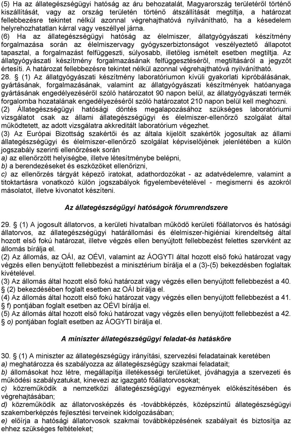 (6) Ha az állategészségügyi hatóság az élelmiszer, állatgyógyászati készítmény forgalmazása során az élelmiszervagy gyógyszerbiztonságot veszélyeztető állapotot tapasztal, a forgalmazást