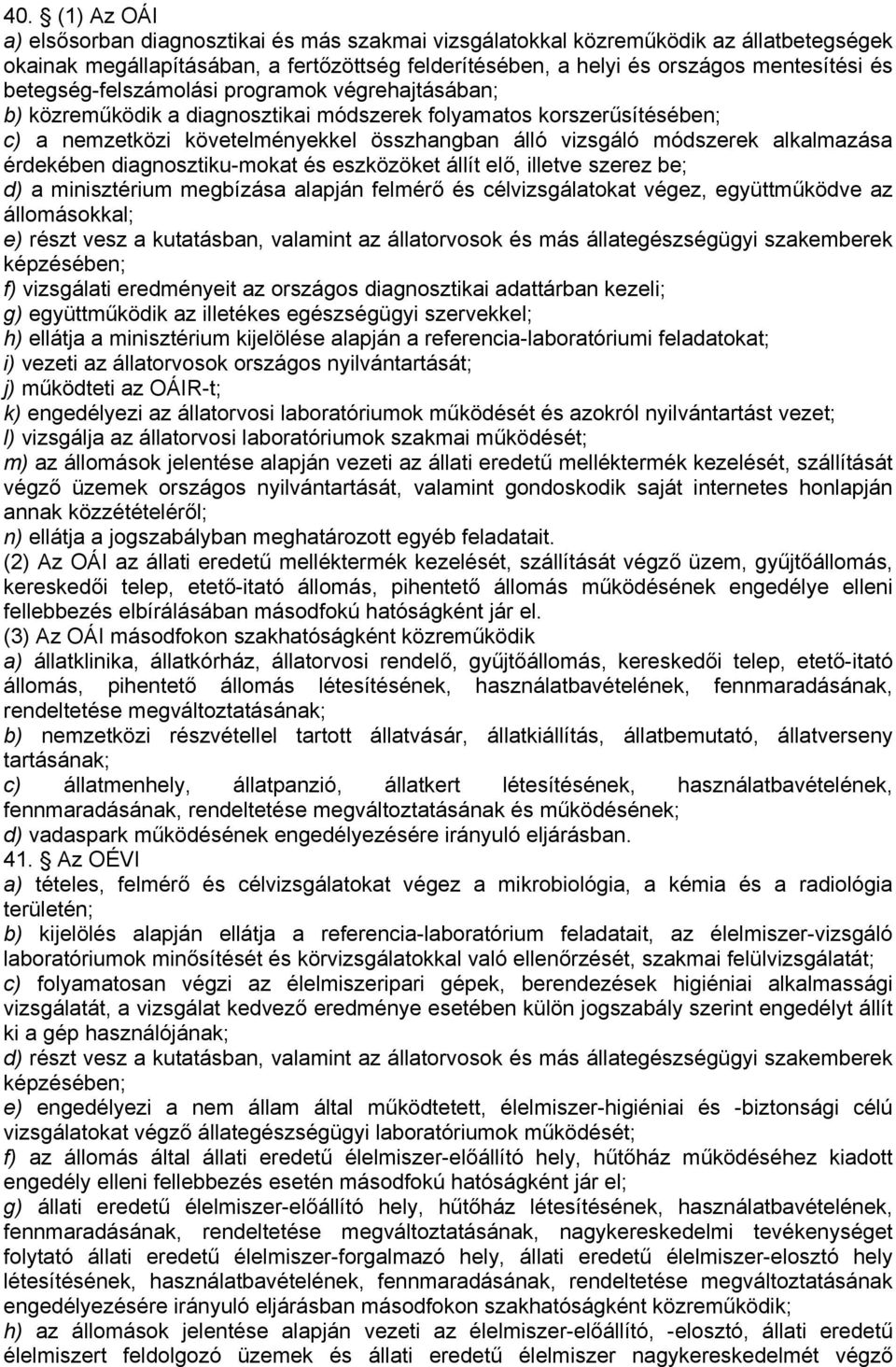 alkalmazása érdekében diagnosztiku-mokat és eszközöket állít elő, illetve szerez be; d) a minisztérium megbízása alapján felmérő és célvizsgálatokat végez, együttműködve az állomásokkal; e) részt