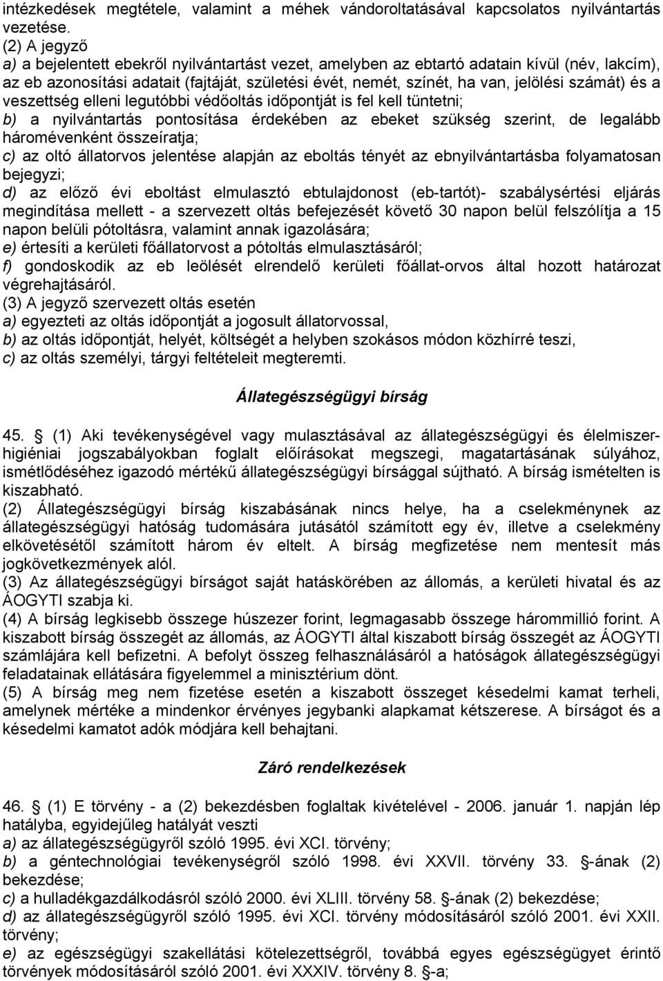 számát) és a veszettség elleni legutóbbi védőoltás időpontját is fel kell tüntetni; b) a nyilvántartás pontosítása érdekében az ebeket szükség szerint, de legalább háromévenként összeíratja; c) az