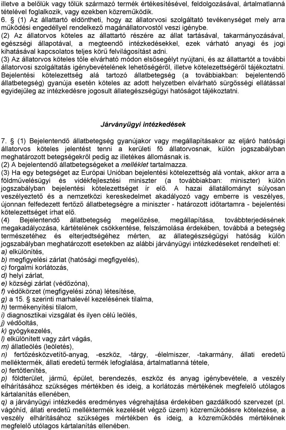 (2) Az állatorvos köteles az állattartó részére az állat tartásával, takarmányozásával, egészségi állapotával, a megteendő intézkedésekkel, ezek várható anyagi és jogi kihatásával kapcsolatos teljes