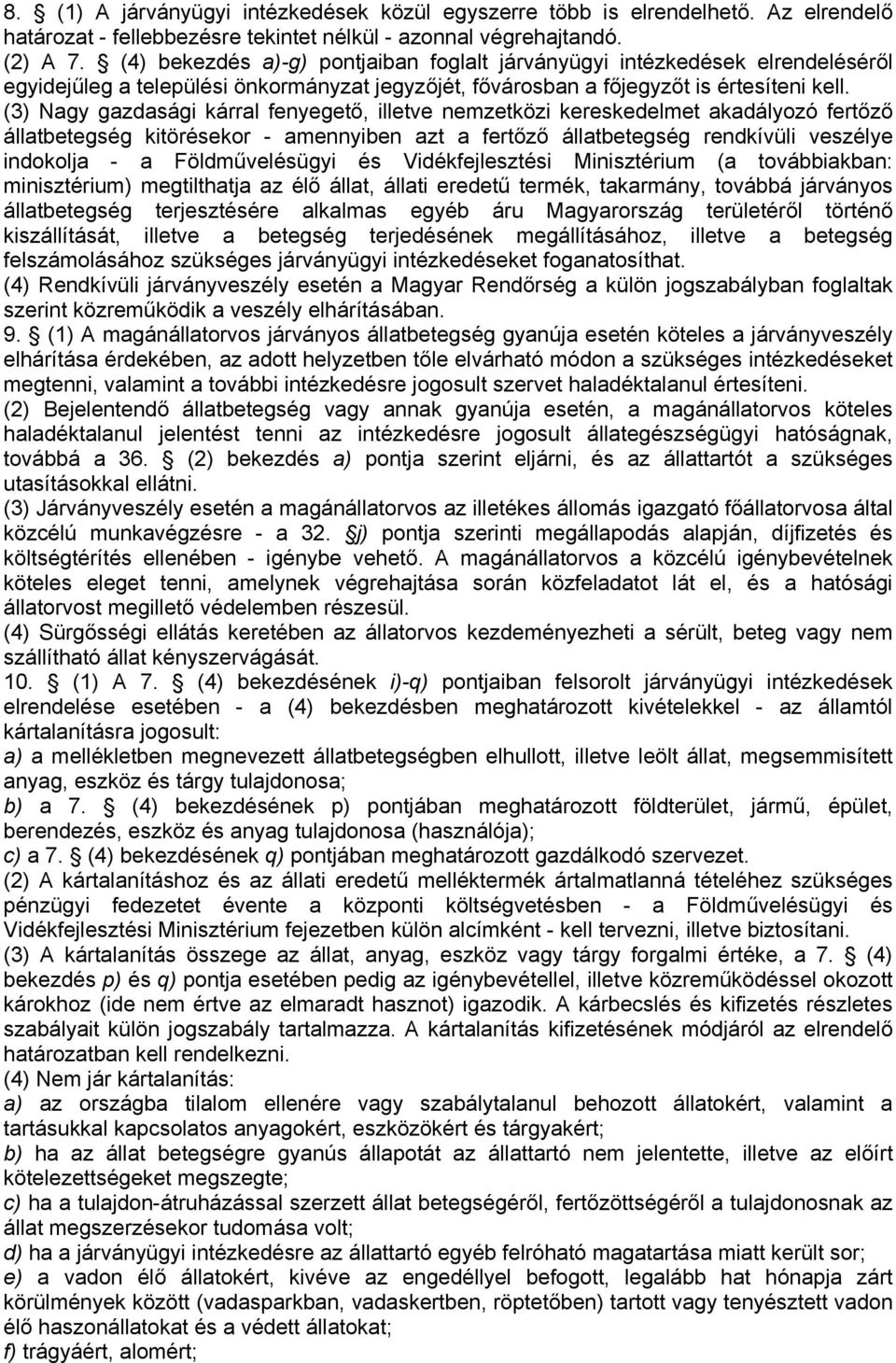 (3) Nagy gazdasági kárral fenyegető, illetve nemzetközi kereskedelmet akadályozó fertőző állatbetegség kitörésekor - amennyiben azt a fertőző állatbetegség rendkívüli veszélye indokolja - a