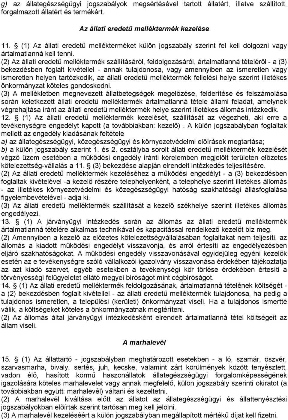 (2) Az állati eredetű melléktermék szállításáról, feldolgozásáról, ártalmatlanná tételéről - a (3) bekezdésben foglalt kivétellel - annak tulajdonosa, vagy amennyiben az ismeretlen vagy ismeretlen