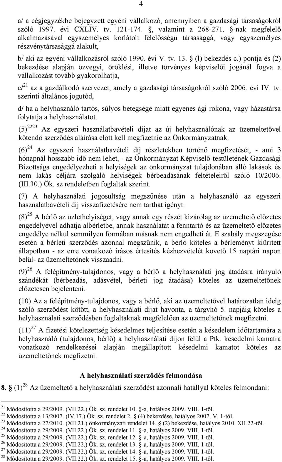 ) pontja és (2) bekezdése alapján özvegyi, öröklési, illetve törvényes képviselői jogánál fogva a vállalkozást tovább gyakorolhatja, c/ 21 az a gazdálkodó szervezet, amely a gazdasági társaságokról