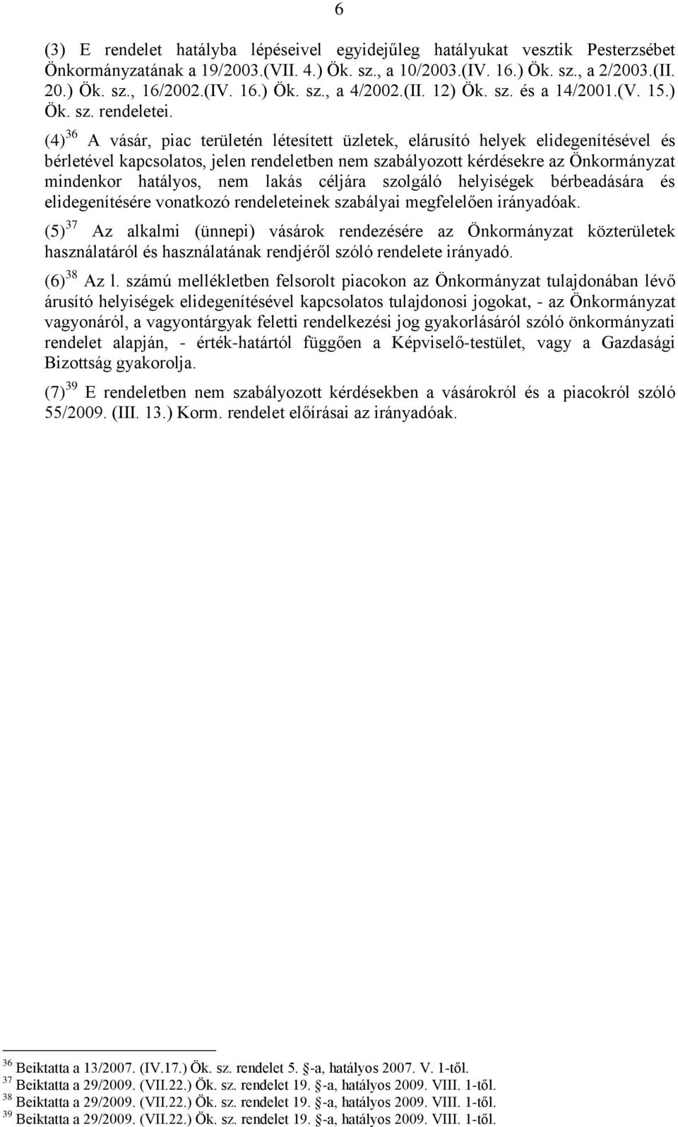 (4) 36 A vásár, piac területén létesített üzletek, elárusító helyek elidegenítésével és bérletével kapcsolatos, jelen rendeletben nem szabályozott kérdésekre az Önkormányzat mindenkor hatályos, nem