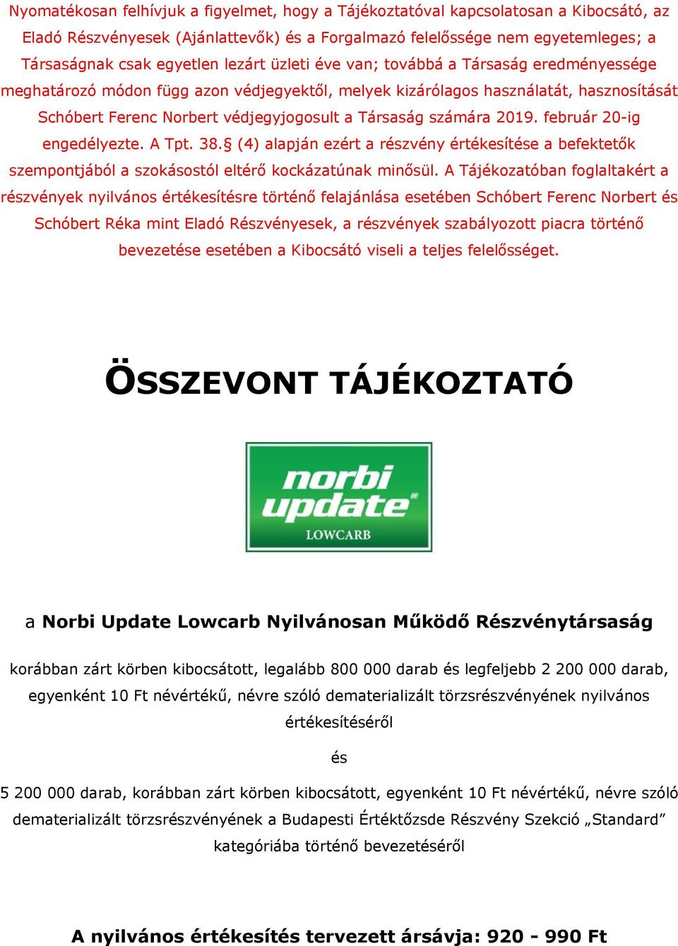 számára 2019. február 20-ig engedélyezte. A Tpt. 38. (4) alapján ezért a részvény értékesítése a befektetők szempontjából a szokásostól eltérő kockázatúnak minősül.