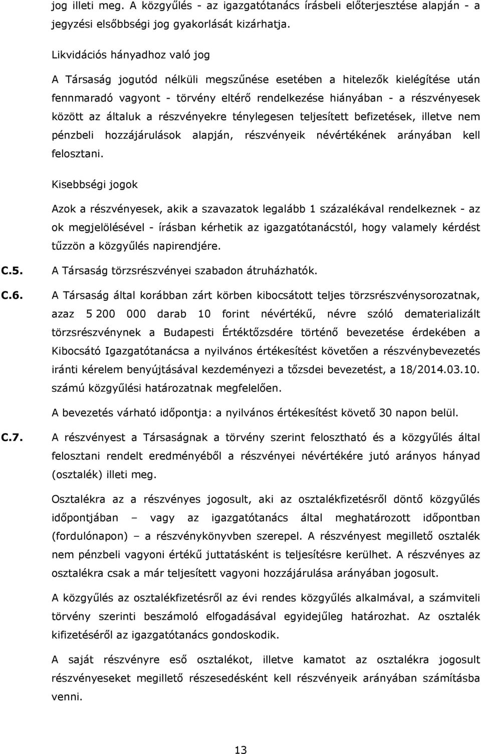 általuk a részvényekre ténylegesen teljesített befizetések, illetve nem pénzbeli hozzájárulások alapján, részvényeik névértékének arányában kell felosztani.