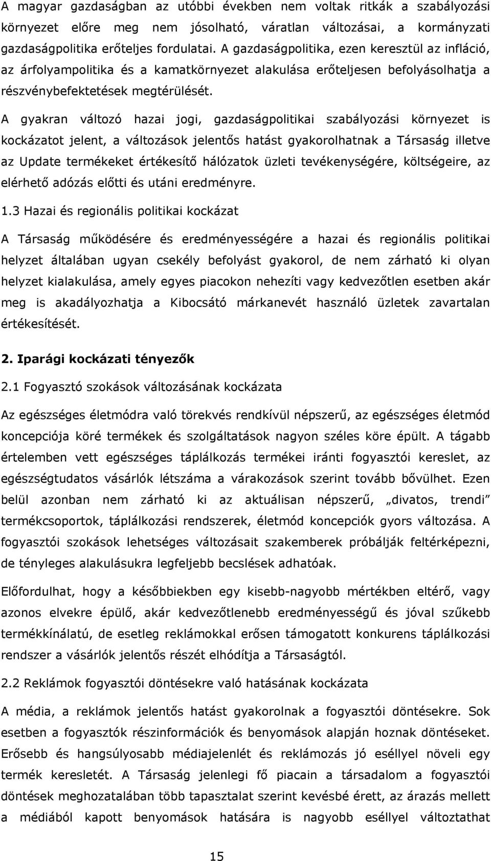 A gyakran változó hazai jogi, gazdaságpolitikai szabályozási környezet is kockázatot jelent, a változások jelentős hatást gyakorolhatnak a Társaság illetve az Update termékeket értékesítő hálózatok