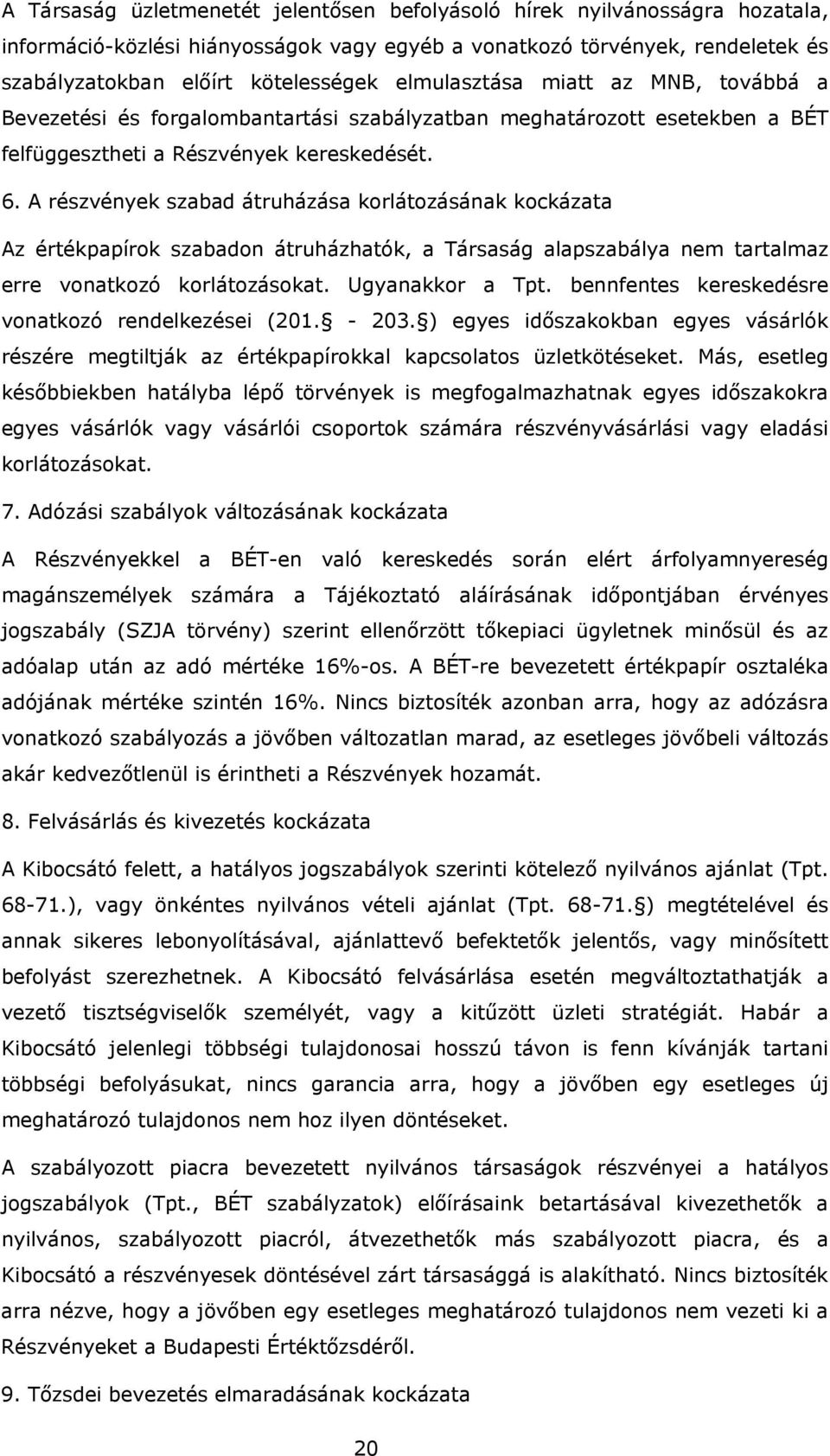 A részvények szabad átruházása korlátozásának kockázata Az értékpapírok szabadon átruházhatók, a Társaság alapszabálya nem tartalmaz erre vonatkozó korlátozásokat. Ugyanakkor a Tpt.