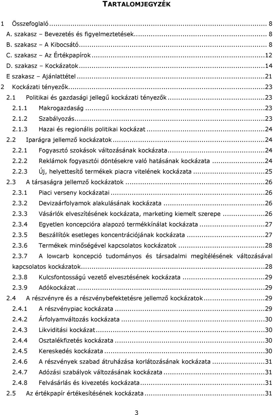 2 Iparágra jellemző kockázatok...24 2.2.1 Fogyasztó szokások változásának kockázata...24 2.2.2 Reklámok fogyasztói döntésekre való hatásának kockázata...24 2.2.3 Új, helyettesítő termékek piacra vitelének kockázata.