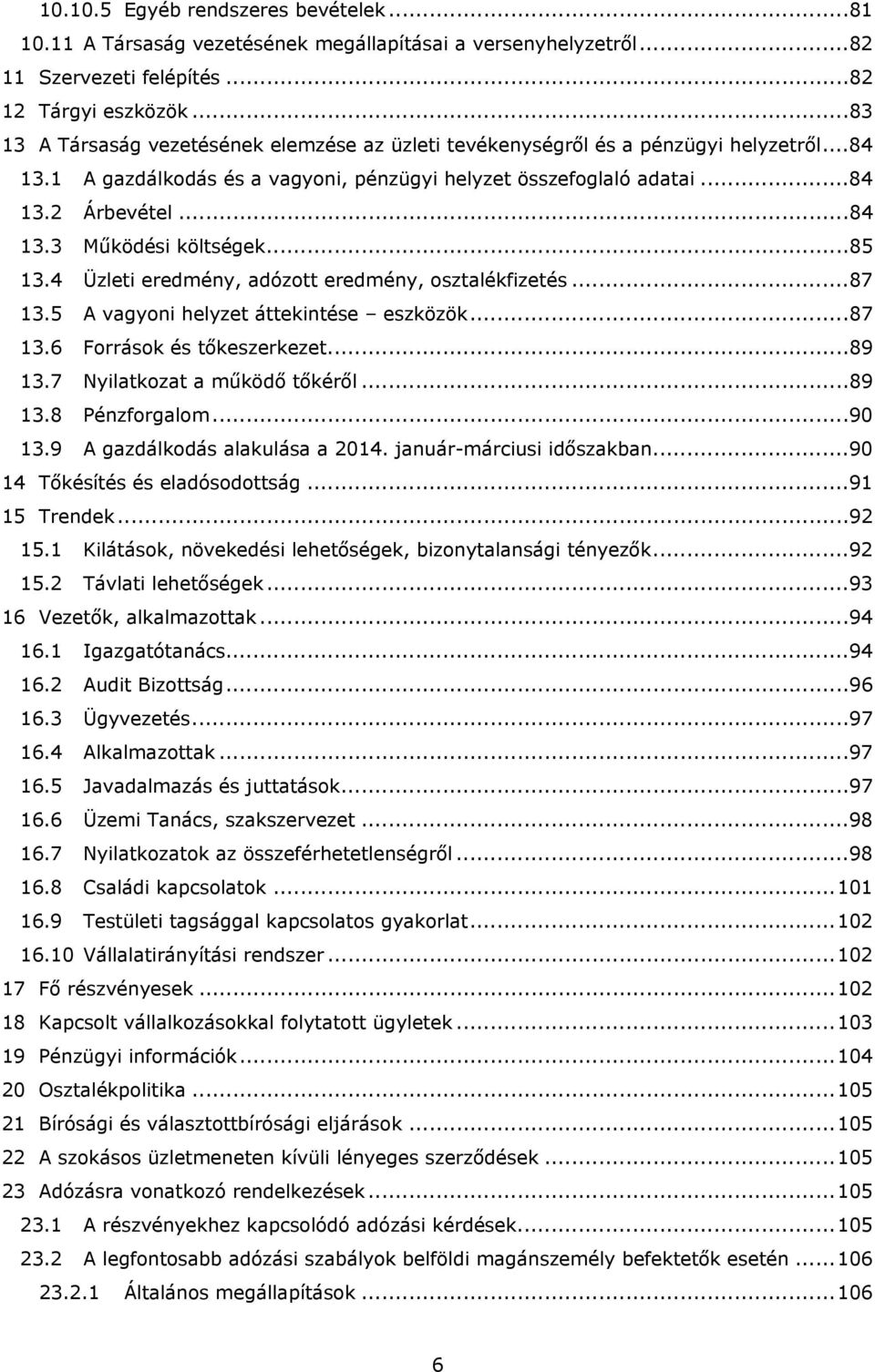 ..85 13.4 Üzleti eredmény, adózott eredmény, osztalékfizetés...87 13.5 A vagyoni helyzet áttekintése eszközök...87 13.6 Források és tőkeszerkezet...89 13.7 Nyilatkozat a működő tőkéről...89 13.8 Pénzforgalom.