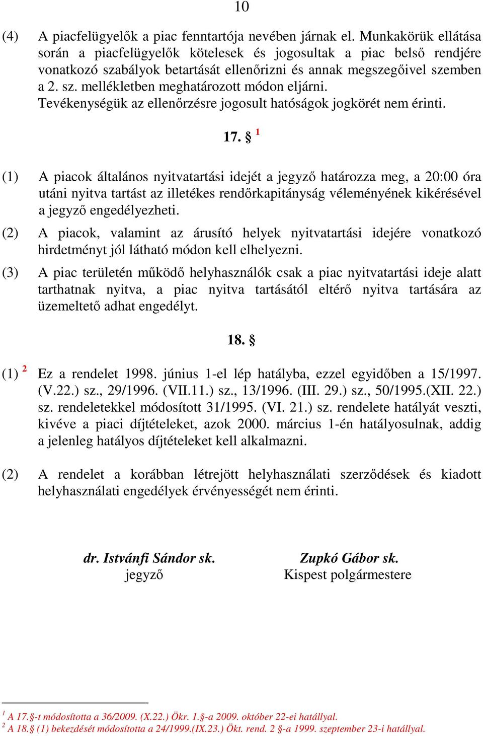 Tevékenységük az ellenırzésre jogosult hatóságok jogkörét nem érinti. 17.