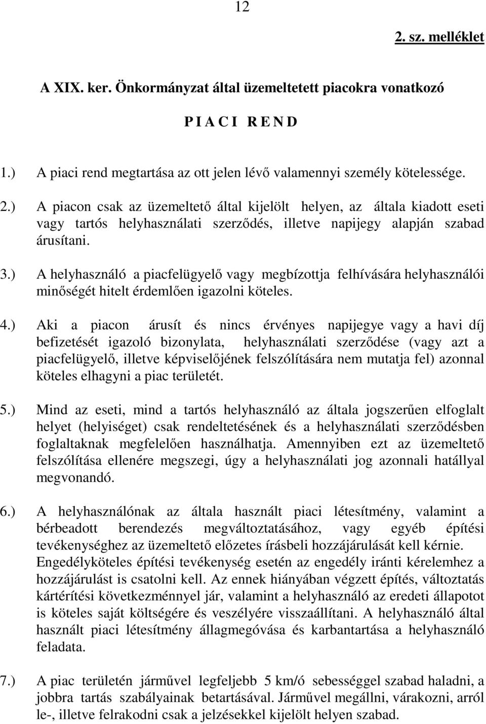 ) Aki a piacon árusít és nincs érvényes napijegye vagy a havi díj befizetését igazoló bizonylata, helyhasználati szerzıdése (vagy azt a piacfelügyelı, illetve képviselıjének felszólítására nem