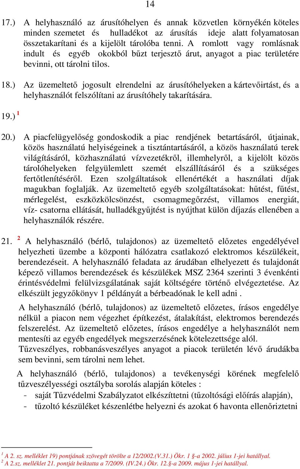 ) Az üzemeltetı jogosult elrendelni az árusítóhelyeken a kártevıirtást, és a helyhasználót felszólítani az árusítóhely takarítására. 19.) 1 20.