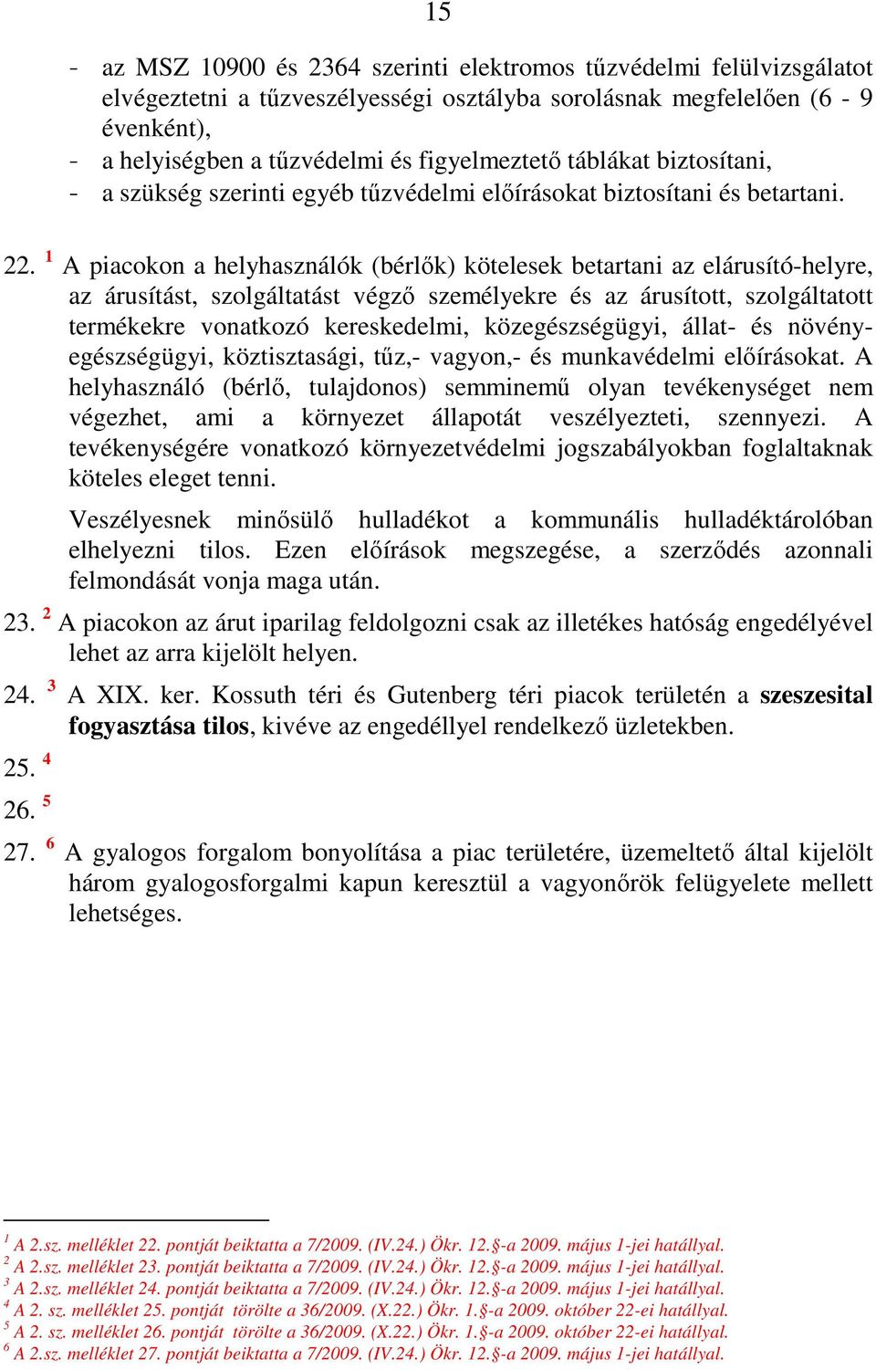 1 A piacokon a helyhasználók (bérlık) kötelesek betartani az elárusító-helyre, az árusítást, szolgáltatást végzı személyekre és az árusított, szolgáltatott termékekre vonatkozó kereskedelmi,