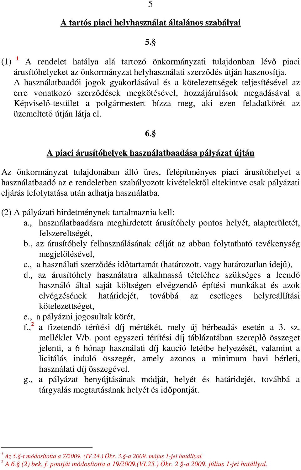 A használatbaadói jogok gyakorlásával és a kötelezettségek teljesítésével az erre vonatkozó szerzıdések megkötésével, hozzájárulások megadásával a Képviselı-testület a polgármestert bízza meg, aki