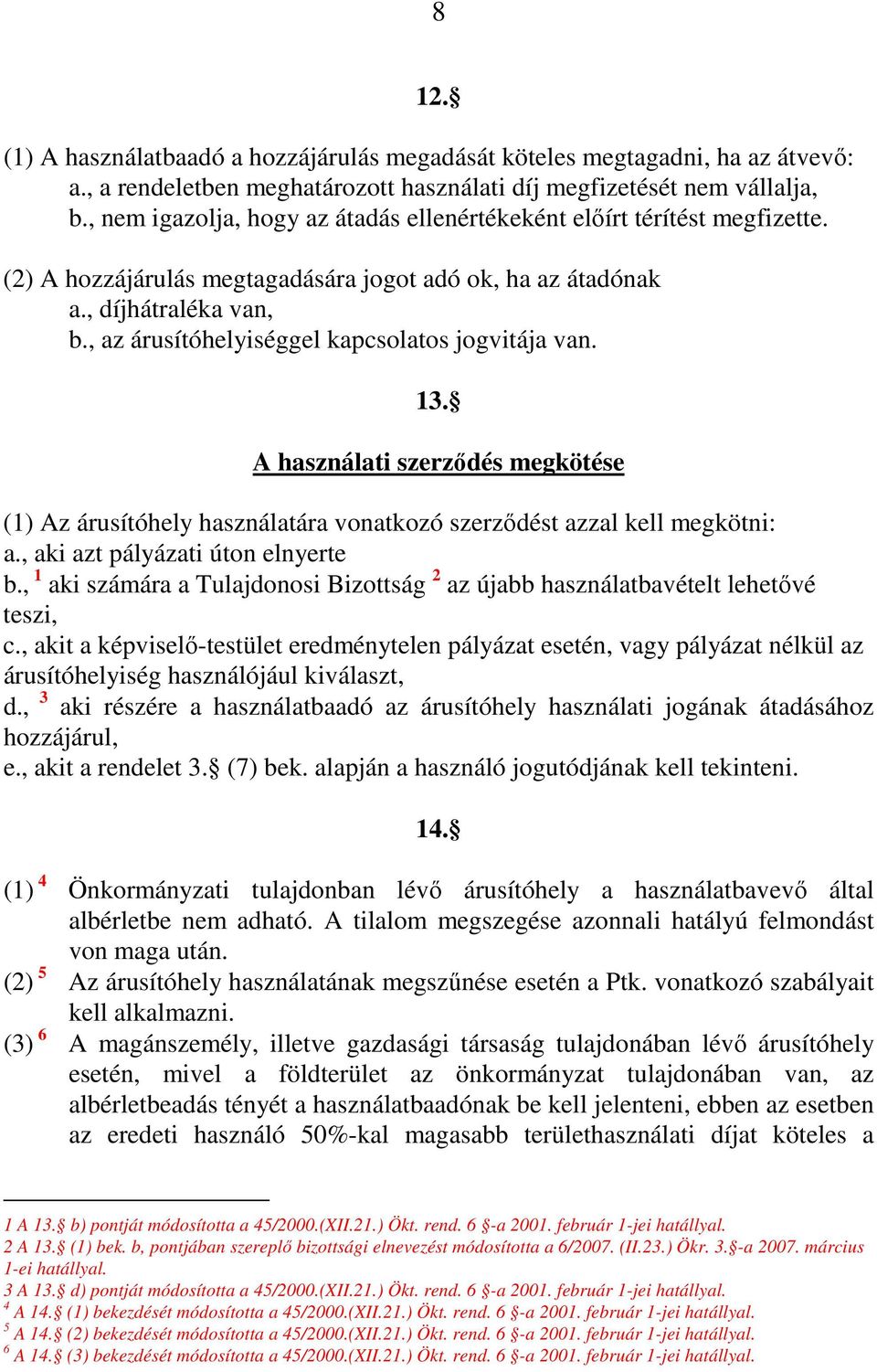 , az árusítóhelyiséggel kapcsolatos jogvitája van. 13. A használati szerzıdés megkötése (1) Az árusítóhely használatára vonatkozó szerzıdést azzal kell megkötni: a., aki azt pályázati úton elnyerte b.