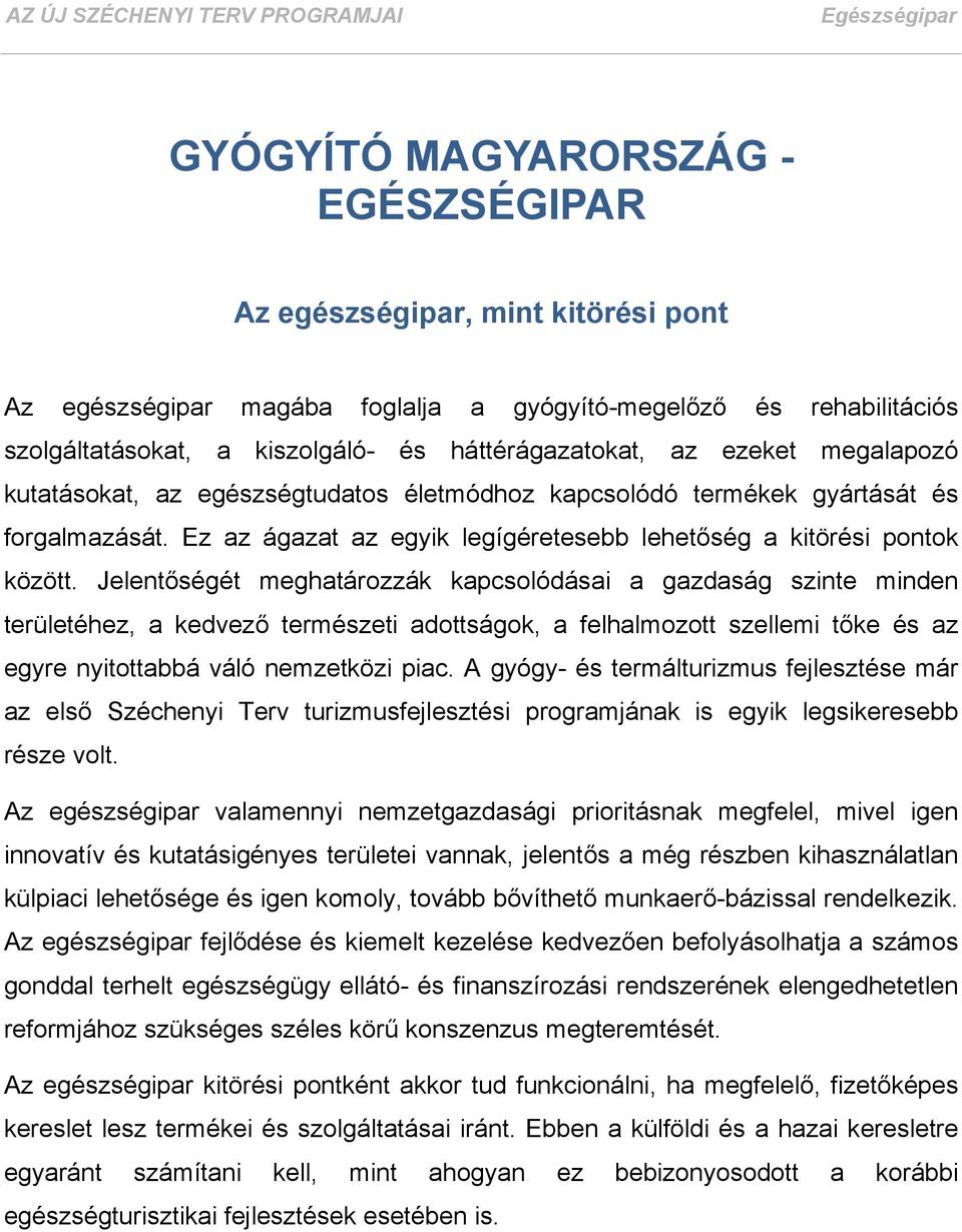 Jelentőségét meghatározzák kapcsolódásai a gazdaság szinte minden területéhez, a kedvező természeti adottságok, a felhalmozott szellemi tőke és az egyre nyitottabbá váló nemzetközi piac.