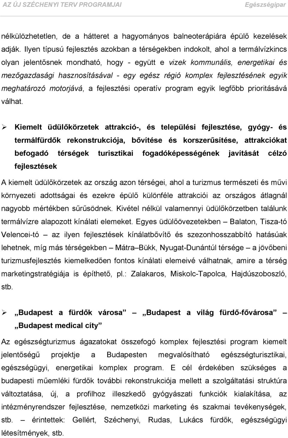 régió komplex fejlesztésének egyik meghatározó motorjává, a fejlesztési operatív program egyik legfőbb prioritásává válhat.