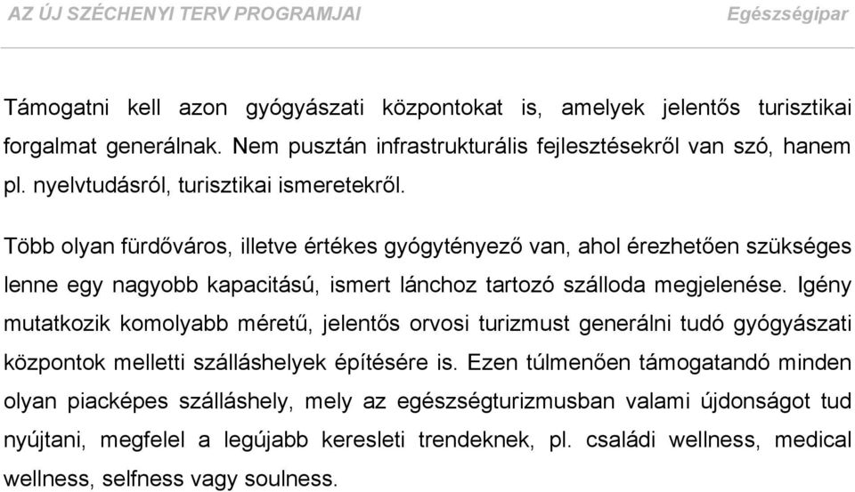 Több olyan fürdőváros, illetve értékes gyógytényező van, ahol érezhetően szükséges lenne egy nagyobb kapacitású, ismert lánchoz tartozó szálloda megjelenése.