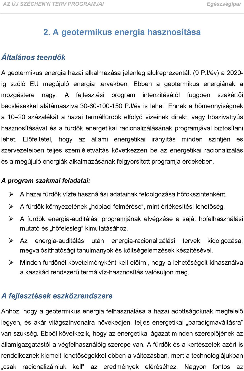 Ennek a hőmennyiségnek a 10 20 százalékát a hazai termálfürdők elfolyó vizeinek direkt, vagy hőszivattyús hasznosításával és a fürdők energetikai racionalizálásának programjával biztosítani lehet.