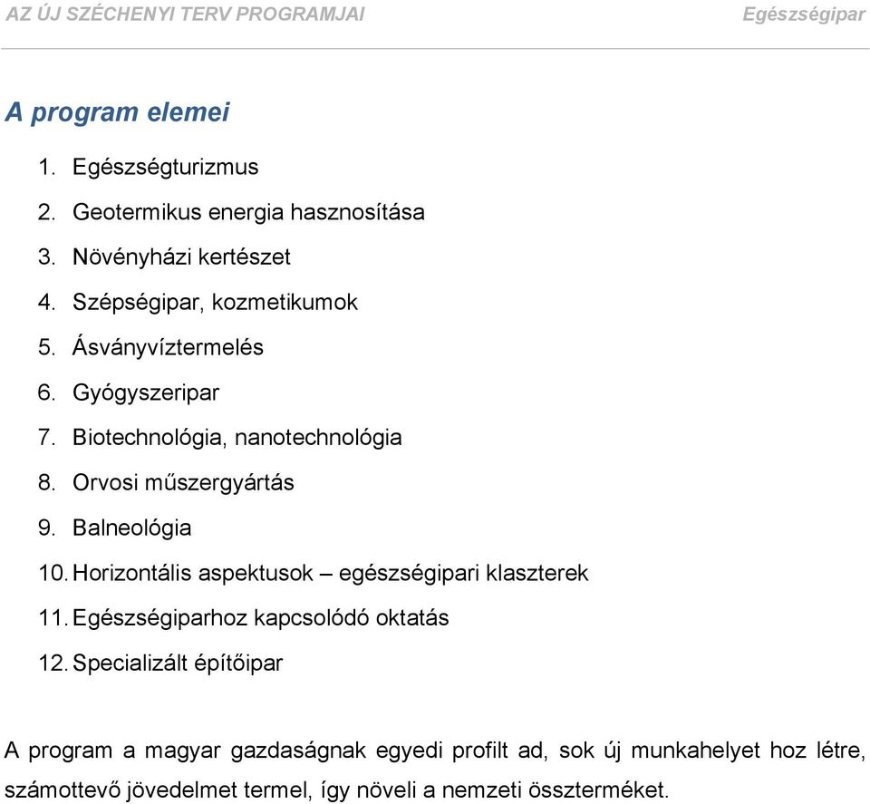 Orvosi műszergyártás 9. Balneológia 10. Horizontális aspektusok egészségipari klaszterek 11. hoz kapcsolódó oktatás 12.