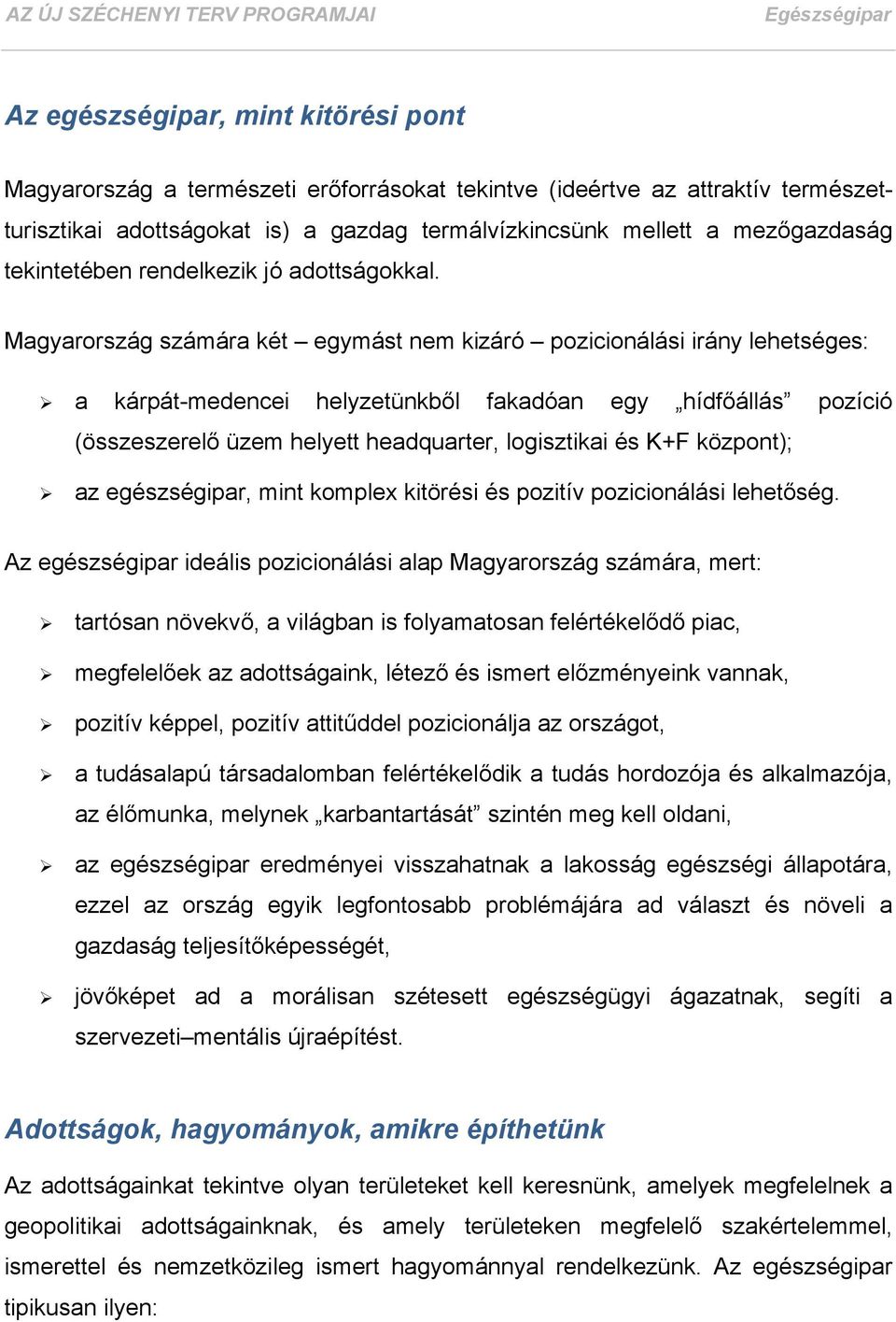 Magyarország számára két egymást nem kizáró pozicionálási irány lehetséges: a kárpát-medencei helyzetünkből fakadóan egy hídfőállás pozíció (összeszerelő üzem helyett headquarter, logisztikai és K+F